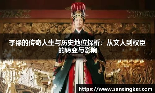李禄的传奇人生与历史地位探析：从文人到权臣的转变与影响
